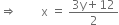 rightwards double arrow space space space space space space space space straight x space equals space fraction numerator 3 straight y plus 12 over denominator 2 end fraction