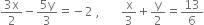 fraction numerator 3 straight x over denominator 2 end fraction minus fraction numerator 5 straight y over denominator 3 end fraction equals negative 2 space comma space space space space space space space straight x over 3 plus straight y over 2 equals 13 over 6
