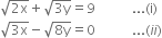 
square root of 2 straight x end root plus square root of 3 straight y end root equals 9 space space space space space space space space space space space... left parenthesis straight i right parenthesis
square root of 3 straight x end root minus square root of 8 straight y end root equals 0 space space space space space space space space space space space... left parenthesis i i right parenthesis