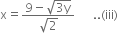 straight x equals fraction numerator 9 minus square root of 3 straight y end root over denominator square root of 2 end fraction space space space space space space.. left parenthesis iii right parenthesis