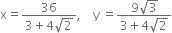 straight x equals fraction numerator 36 over denominator 3 plus 4 square root of 2 end fraction comma space space space space straight y space equals fraction numerator 9 square root of 3 over denominator 3 plus 4 square root of 2 end fraction