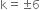 straight k equals plus-or-minus 6