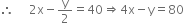 therefore space space space space space 2 straight x minus straight y over 2 equals 40 rightwards double arrow 4 straight x minus straight y equals 80