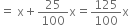 equals space straight x plus 25 over 100 straight x equals 125 over 100 straight x
