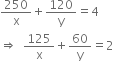 250 over straight x plus 120 over straight y equals 4
rightwards double arrow space space 125 over straight x plus 60 over straight y equals 2