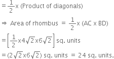 equals 1 half straight x space left parenthesis Product space of space diagonals right parenthesis
rightwards double arrow space Area space of space rhombus space equals space 1 half straight x space left parenthesis AC space straight x space BD right parenthesis
equals open square brackets 1 half straight x 4 square root of 2 straight x 6 square root of 2 close square brackets space sq. space units
equals left parenthesis 2 square root of 2 straight x 6 square root of 2 right parenthesis space sq. space units space equals space 24 space sq. space units.