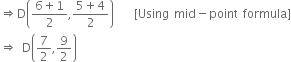 
rightwards double arrow straight D open parentheses fraction numerator 6 plus 1 over denominator 2 end fraction comma fraction numerator 5 plus 4 over denominator 2 end fraction close parentheses space space space space left square bracket Using space mid minus point space formula right square bracket
rightwards double arrow space straight D open parentheses 7 over 2 comma 9 over 2 close parentheses