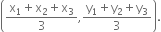 open parentheses fraction numerator straight x subscript 1 plus straight x subscript 2 plus straight x subscript 3 over denominator 3 end fraction comma fraction numerator straight y subscript 1 plus straight y subscript 2 plus straight y subscript 3 over denominator 3 end fraction close parentheses.