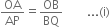 OA over AP equals OB over BQ space space space space space space space space... left parenthesis straight i right parenthesis