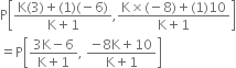 straight P open square brackets fraction numerator straight K left parenthesis 3 right parenthesis plus left parenthesis 1 right parenthesis left parenthesis negative 6 right parenthesis over denominator straight K plus 1 end fraction comma fraction numerator straight K cross times left parenthesis negative 8 right parenthesis plus left parenthesis 1 right parenthesis 10 over denominator straight K plus 1 end fraction close square brackets
equals straight P open square brackets fraction numerator 3 straight K minus 6 over denominator straight K plus 1 end fraction comma space fraction numerator negative 8 straight K plus 10 over denominator straight K plus 1 end fraction close square brackets