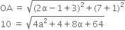 OA space equals space square root of left parenthesis 2 straight alpha minus 1 plus 3 right parenthesis squared plus left parenthesis 7 plus 1 right parenthesis squared end root
10 space equals space square root of 4 straight a squared plus 4 plus 8 straight alpha plus 64 end root