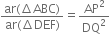 fraction numerator ar left parenthesis increment ABC right parenthesis over denominator ar left parenthesis increment DEF right parenthesis end fraction equals AP squared over DQ squared