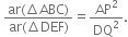 space fraction numerator ar left parenthesis increment ABC right parenthesis over denominator ar left parenthesis increment DEF right parenthesis end fraction equals AP squared over DQ squared.