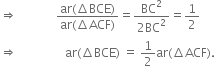 rightwards double arrow space space space space space space space space space space space space space fraction numerator ar left parenthesis increment BCE right parenthesis over denominator ar left parenthesis increment ACF right parenthesis end fraction equals fraction numerator BC squared over denominator 2 BC squared end fraction equals 1 half
rightwards double arrow space space space space space space space space space space space space space space space space ar left parenthesis increment BCE right parenthesis space equals space 1 half ar left parenthesis increment ACF right parenthesis.