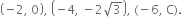 open parentheses negative 2 comma space 0 close parentheses comma space open parentheses negative 4 comma space minus 2 square root of 3 close parentheses comma space left parenthesis negative 6 comma space straight C right parenthesis.