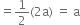 equals 1 half left parenthesis 2 straight a right parenthesis space equals space straight a