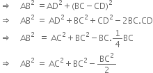 rightwards double arrow space space space space AB squared space equals AD squared plus left parenthesis BC minus CD right parenthesis squared
rightwards double arrow space space space space AB squared space equals space AD squared plus BC squared plus CD squared minus 2 BC. CD
rightwards double arrow space space space space AB squared space space equals space AC squared plus BC squared minus BC.1 fourth BC
rightwards double arrow space space space space AB squared space equals space AC squared plus BC squared minus BC squared over 2