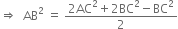 rightwards double arrow space space AB squared space equals space fraction numerator 2 AC squared plus 2 BC squared minus BC squared over denominator 2 end fraction