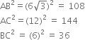 AB squared equals left parenthesis 6 square root of 3 right parenthesis squared space equals space 108
AC squared equals left parenthesis 12 right parenthesis squared space equals space 144
BC squared space equals space left parenthesis 6 right parenthesis squared space equals space 36
