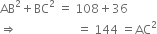 AB squared plus BC squared space equals space 108 plus 36
rightwards double arrow space space space space space space space space space space space space space space space space space space space space equals space 144 space equals AC squared