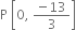 
straight P space open square brackets 0 comma space fraction numerator negative 13 over denominator 3 end fraction close square brackets