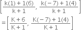 open square brackets fraction numerator straight k left parenthesis 1 right parenthesis plus 1 left parenthesis 6 right parenthesis over denominator straight k plus 1 end fraction comma space fraction numerator straight k left parenthesis negative 7 right parenthesis plus 1 left parenthesis 4 right parenthesis over denominator straight k plus 1 end fraction close square brackets
equals open square brackets fraction numerator straight K plus 6 over denominator straight K plus 1 end fraction comma space fraction numerator straight K left parenthesis negative 7 right parenthesis plus 1 left parenthesis 4 right parenthesis over denominator straight K plus 1 end fraction close square brackets
