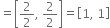 equals open square brackets 2 over 2 comma space 2 over 2 close square brackets equals open square brackets 1 comma space 1 close square brackets