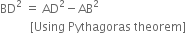 BD squared space equals space AD squared minus AB squared
space space space space space space space space space space left square bracket Using space Pythagoras space theorem right square bracket
space space space space space space space space space space