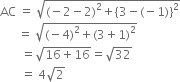 
AC space equals space square root of left parenthesis negative 2 minus 2 right parenthesis squared plus left curly bracket 3 minus left parenthesis negative 1 right parenthesis right curly bracket squared end root
space space space space space space equals space square root of left parenthesis negative 4 right parenthesis squared plus left parenthesis 3 plus 1 right parenthesis squared end root
space space space space space space space equals square root of 16 plus 16 end root equals square root of 32
space space space space space space space equals space 4 square root of 2