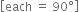 open square brackets each space equals space 90 degree close square brackets