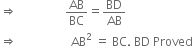 rightwards double arrow space space space space space space space space space space space space space space space space AB over BC equals BD over AB
rightwards double arrow space space space space space space space space space space space space space space space space space space AB squared space equals space BC. space BD space Proved