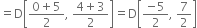 equals straight D open square brackets fraction numerator 0 plus 5 over denominator 2 end fraction comma space fraction numerator 4 plus 3 over denominator 2 end fraction close square brackets equals straight D open square brackets fraction numerator negative 5 over denominator 2 end fraction comma space 7 over 2 close square brackets