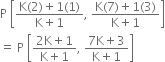 straight P space open square brackets fraction numerator straight K left parenthesis 2 right parenthesis plus 1 left parenthesis 1 right parenthesis over denominator straight K plus 1 end fraction comma space fraction numerator straight K left parenthesis 7 right parenthesis plus 1 left parenthesis 3 right parenthesis over denominator straight K plus 1 end fraction close square brackets
equals space straight P space open square brackets fraction numerator 2 straight K plus 1 over denominator straight K plus 1 end fraction comma space fraction numerator 7 straight K plus 3 over denominator straight K plus 1 end fraction close square brackets