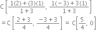 straight C space open square brackets fraction numerator 1 left parenthesis 2 right parenthesis plus left parenthesis 3 right parenthesis left parenthesis 1 right parenthesis over denominator 1 plus 3 end fraction comma space fraction numerator 1 left parenthesis negative 3 right parenthesis plus 3 left parenthesis 1 right parenthesis over denominator 1 plus 3 end fraction close square brackets
equals straight C space open square brackets fraction numerator 2 plus 3 over denominator 4 end fraction comma space fraction numerator negative 3 plus 3 over denominator 4 end fraction close square brackets space equals space straight C open square brackets 5 over 4 comma space 0 close square brackets