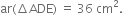 ar left parenthesis increment ADE right parenthesis space equals space 36 space cm squared.