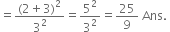 equals fraction numerator left parenthesis 2 plus 3 right parenthesis squared over denominator 3 squared end fraction equals 5 squared over 3 squared equals 25 over 9 space Ans. space