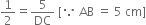 1 half equals 5 over DC space left square bracket because space AB space equals space 5 space cm right square bracket