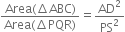 fraction numerator Area left parenthesis increment ABC right parenthesis over denominator Area left parenthesis increment PQR right parenthesis end fraction equals AD squared over PS squared