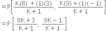 equals straight P open square brackets fraction numerator straight K left parenthesis 8 right parenthesis space plus left parenthesis 1 right parenthesis left parenthesis 3 right parenthesis over denominator straight K plus 1 end fraction comma space fraction numerator straight K left parenthesis 9 right parenthesis plus left parenthesis 1 right parenthesis left parenthesis negative 1 right parenthesis over denominator straight K plus 1 end fraction close square brackets
equals straight P space open square brackets fraction numerator 8 straight K plus 3 over denominator straight K plus 1 end fraction comma space fraction numerator 9 straight K minus 1 over denominator straight K plus 1 end fraction close square brackets