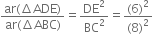 fraction numerator ar left parenthesis increment ADE right parenthesis over denominator ar left parenthesis increment ABC right parenthesis end fraction equals DE squared over BC squared equals fraction numerator left parenthesis 6 right parenthesis squared over denominator left parenthesis 8 right parenthesis squared end fraction