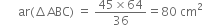 space space space space space space ar left parenthesis increment ABC right parenthesis space equals space fraction numerator 45 cross times 64 over denominator 36 end fraction equals 80 space cm squared