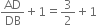 AD over DB plus 1 equals 3 over 2 plus 1