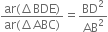 fraction numerator ar left parenthesis increment BDE right parenthesis over denominator ar left parenthesis increment ABC right parenthesis end fraction equals BD squared over AB squared