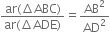 fraction numerator ar left parenthesis increment ABC right parenthesis over denominator ar left parenthesis increment ADE right parenthesis end fraction equals AB squared over AD squared