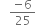 space space space fraction numerator negative 6 over denominator 25 end fraction