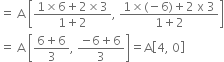 
equals space straight A space open square brackets fraction numerator 1 cross times 6 plus 2 cross times 3 over denominator 1 plus 2 end fraction comma space fraction numerator 1 cross times left parenthesis negative 6 right parenthesis plus 2 space straight x space 3 over denominator 1 plus 2 end fraction close square brackets
equals space straight A space open square brackets fraction numerator 6 plus 6 over denominator 3 end fraction comma space fraction numerator negative 6 plus 6 over denominator 3 end fraction close square brackets equals straight A open square brackets 4 comma space 0 close square brackets