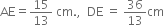 AE equals 15 over 13 space cm. comma space space DE space equals space 36 over 13 cm