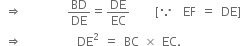 space rightwards double arrow space space space space space space space space space BD over DE equals DE over EC space space space space space left square bracket because space space EF space equals space DE right square bracket
space rightwards double arrow space space space space space space space space space space space DE squared space equals space BC space cross times space EC.