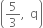 open parentheses 5 over 3 comma space straight q close parentheses