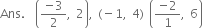 Ans. space space open parentheses fraction numerator negative 3 over denominator 2 end fraction comma space 2 close parentheses comma space left parenthesis negative 1 comma space 4 right parenthesis space open parentheses fraction numerator negative 2 over denominator 1 end fraction comma space 6 close parentheses